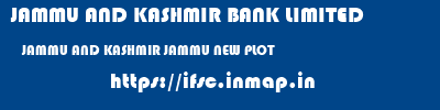 JAMMU AND KASHMIR BANK LIMITED  JAMMU AND KASHMIR JAMMU NEW PLOT   ifsc code